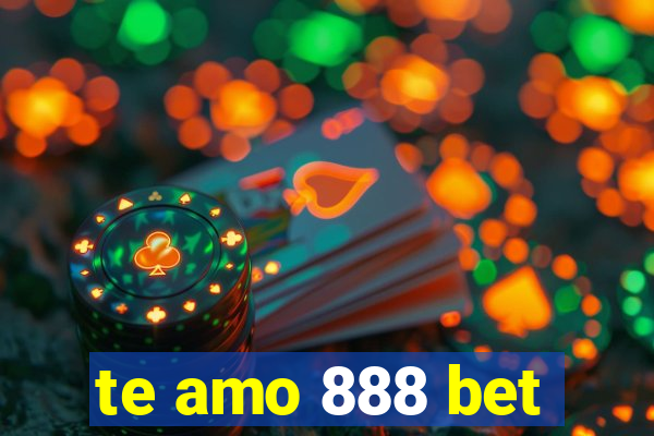 te amo 888 bet